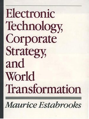 cover image of Electronic Technology, Corporate Strategy, and World Transformation